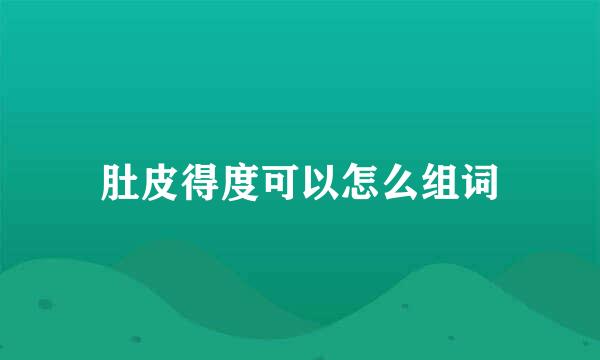 肚皮得度可以怎么组词