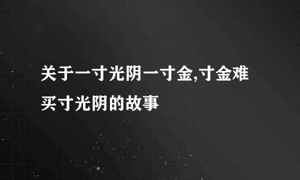 关于一寸光阴一寸金,寸金难买寸光阴的故事