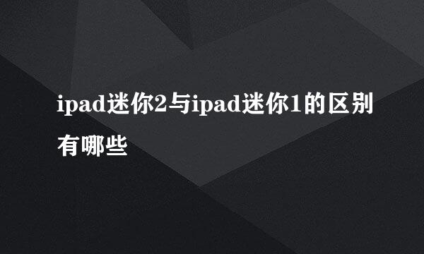 ipad迷你2与ipad迷你1的区别有哪些