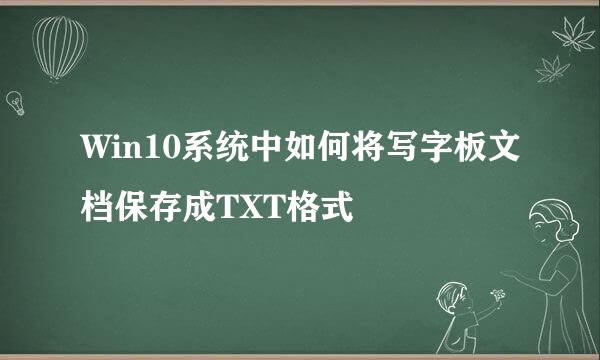 Win10系统中如何将写字板文档保存成TXT格式