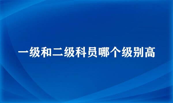 一级和二级科员哪个级别高