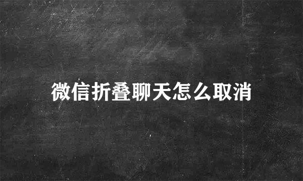 微信折叠聊天怎么取消