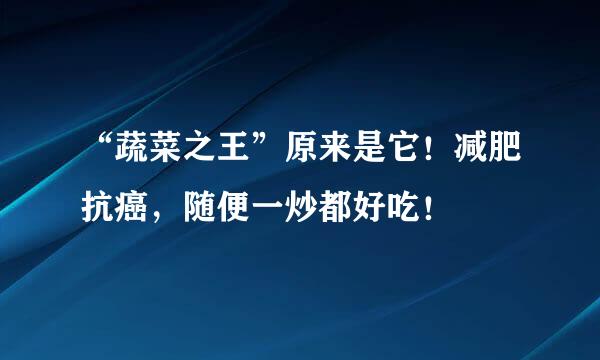 “蔬菜之王”原来是它！减肥抗癌，随便一炒都好吃！