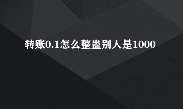 转账0.1怎么整蛊别人是1000