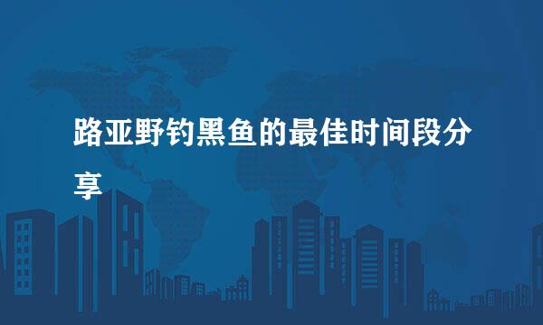 路亚野钓黑鱼的最佳时间段分享