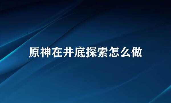 原神在井底探索怎么做
