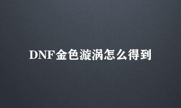 DNF金色漩涡怎么得到