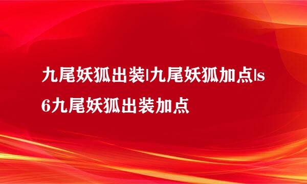 九尾妖狐出装|九尾妖狐加点|s6九尾妖狐出装加点