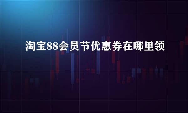 淘宝88会员节优惠券在哪里领