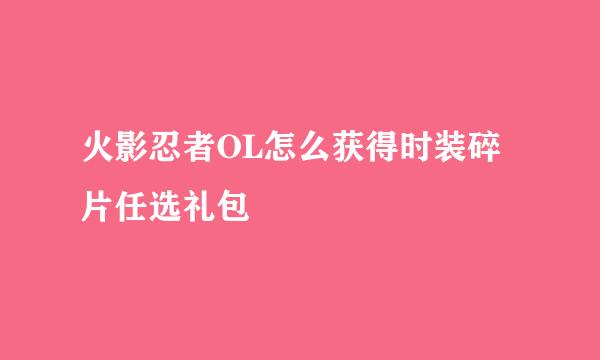 火影忍者OL怎么获得时装碎片任选礼包