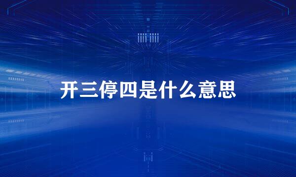 开三停四是什么意思