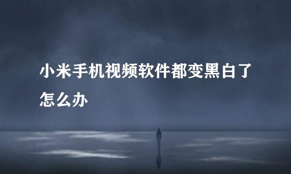 小米手机视频软件都变黑白了怎么办