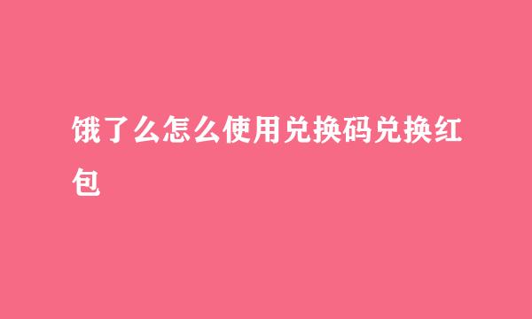 饿了么怎么使用兑换码兑换红包