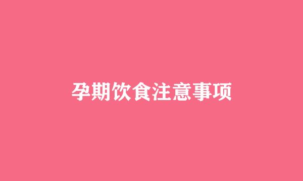 孕期饮食注意事项
