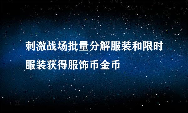 刺激战场批量分解服装和限时服装获得服饰币金币