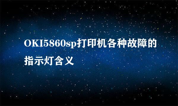 OKI5860sp打印机各种故障的指示灯含义