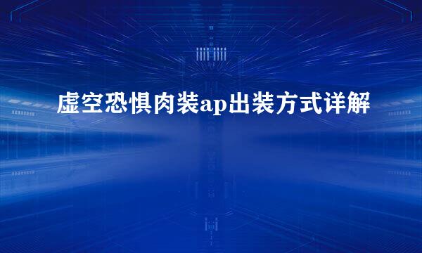 虚空恐惧肉装ap出装方式详解
