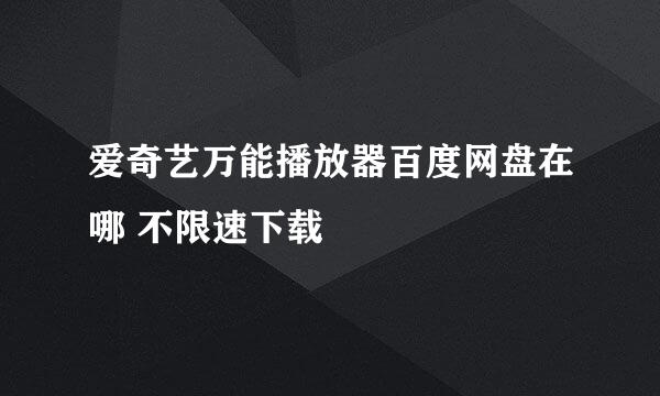 爱奇艺万能播放器百度网盘在哪 不限速下载