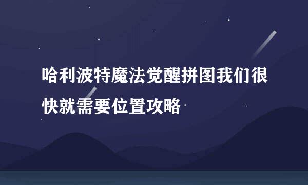 哈利波特魔法觉醒拼图我们很快就需要位置攻略
