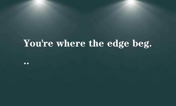 You're where the edge began是什么意思