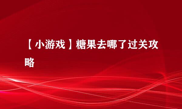 【小游戏】糖果去哪了过关攻略