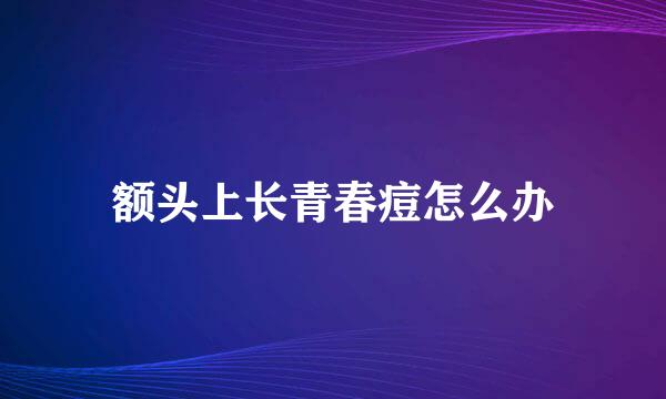 额头上长青春痘怎么办