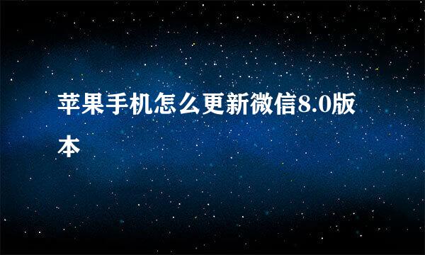 苹果手机怎么更新微信8.0版本