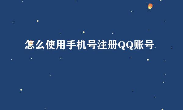 怎么使用手机号注册QQ账号