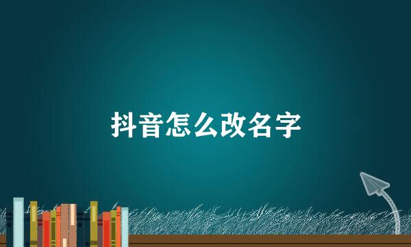 抖音怎么改名字