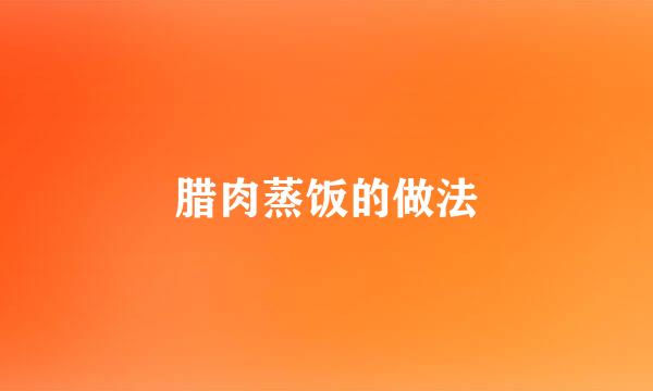 腊肉蒸饭的做法