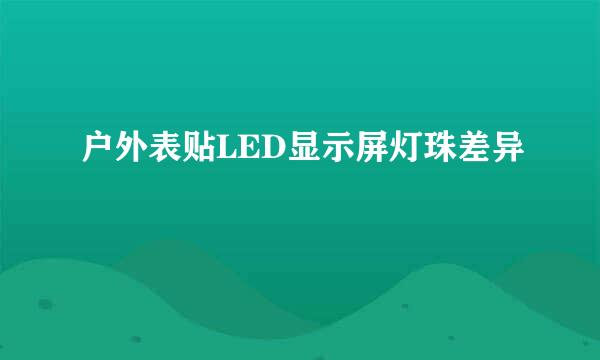 户外表贴LED显示屏灯珠差异