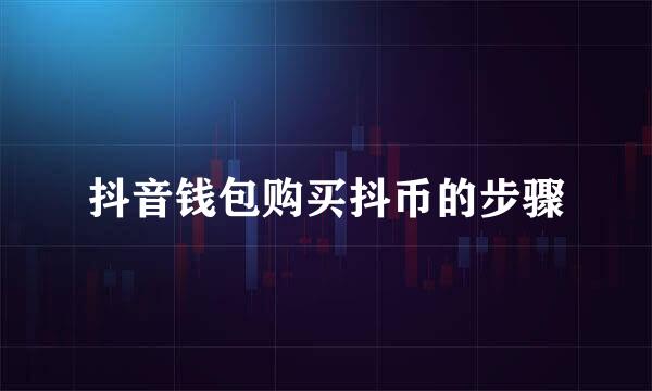 抖音钱包购买抖币的步骤