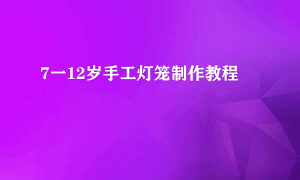 7一12岁手工灯笼制作教程