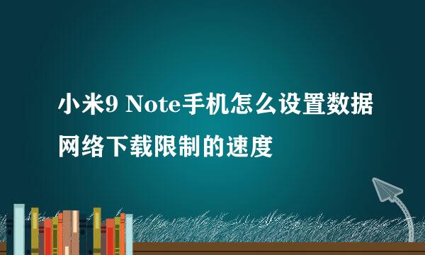 小米9 Note手机怎么设置数据网络下载限制的速度