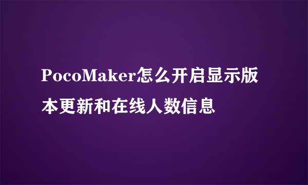 PocoMaker怎么开启显示版本更新和在线人数信息