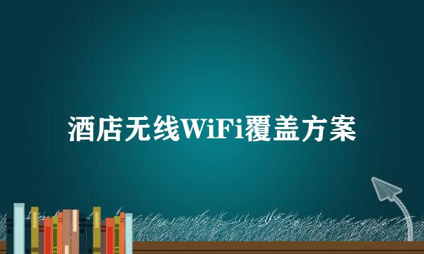 酒店无线WiFi覆盖方案