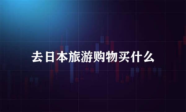 去日本旅游购物买什么