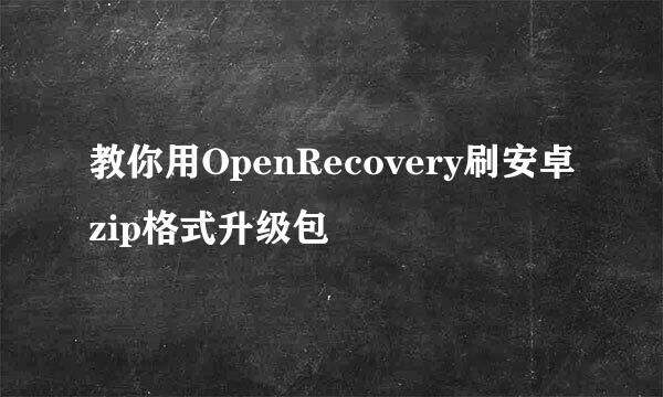 教你用OpenRecovery刷安卓zip格式升级包