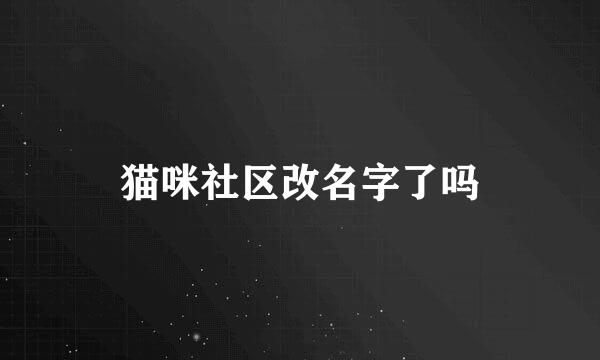 猫咪社区改名字了吗