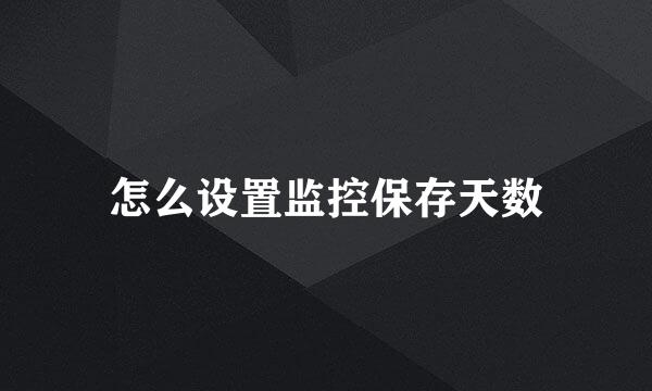 怎么设置监控保存天数