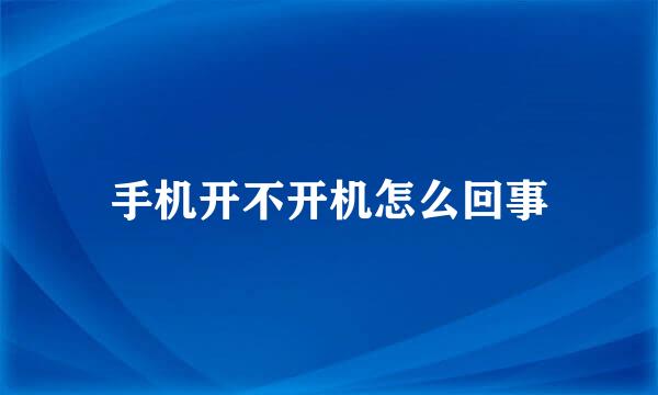 手机开不开机怎么回事
