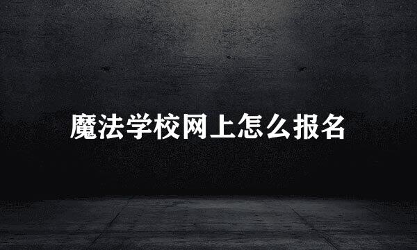 魔法学校网上怎么报名