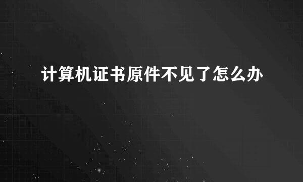 计算机证书原件不见了怎么办