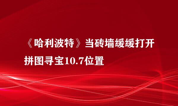 《哈利波特》当砖墙缓缓打开拼图寻宝10.7位置