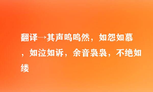 翻译→其声呜呜然，如怨如慕，如泣如诉，余音袅袅，不绝如缕