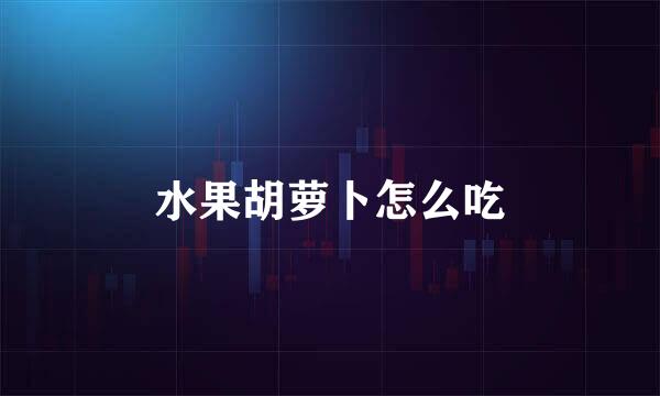 水果胡萝卜怎么吃