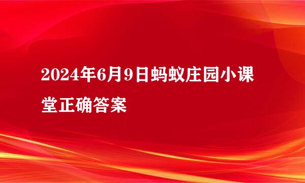 2024年6月9日蚂蚁庄园小课堂正确答案