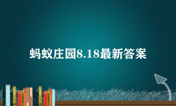 蚂蚁庄园8.18最新答案