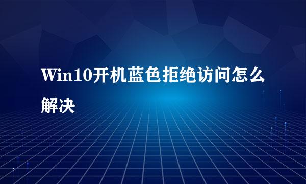 Win10开机蓝色拒绝访问怎么解决