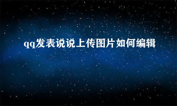 qq发表说说上传图片如何编辑